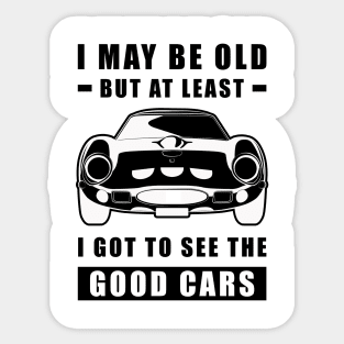 I May Be Old But At Least I Got To See The Good Cars - Funny Car Quote Sticker